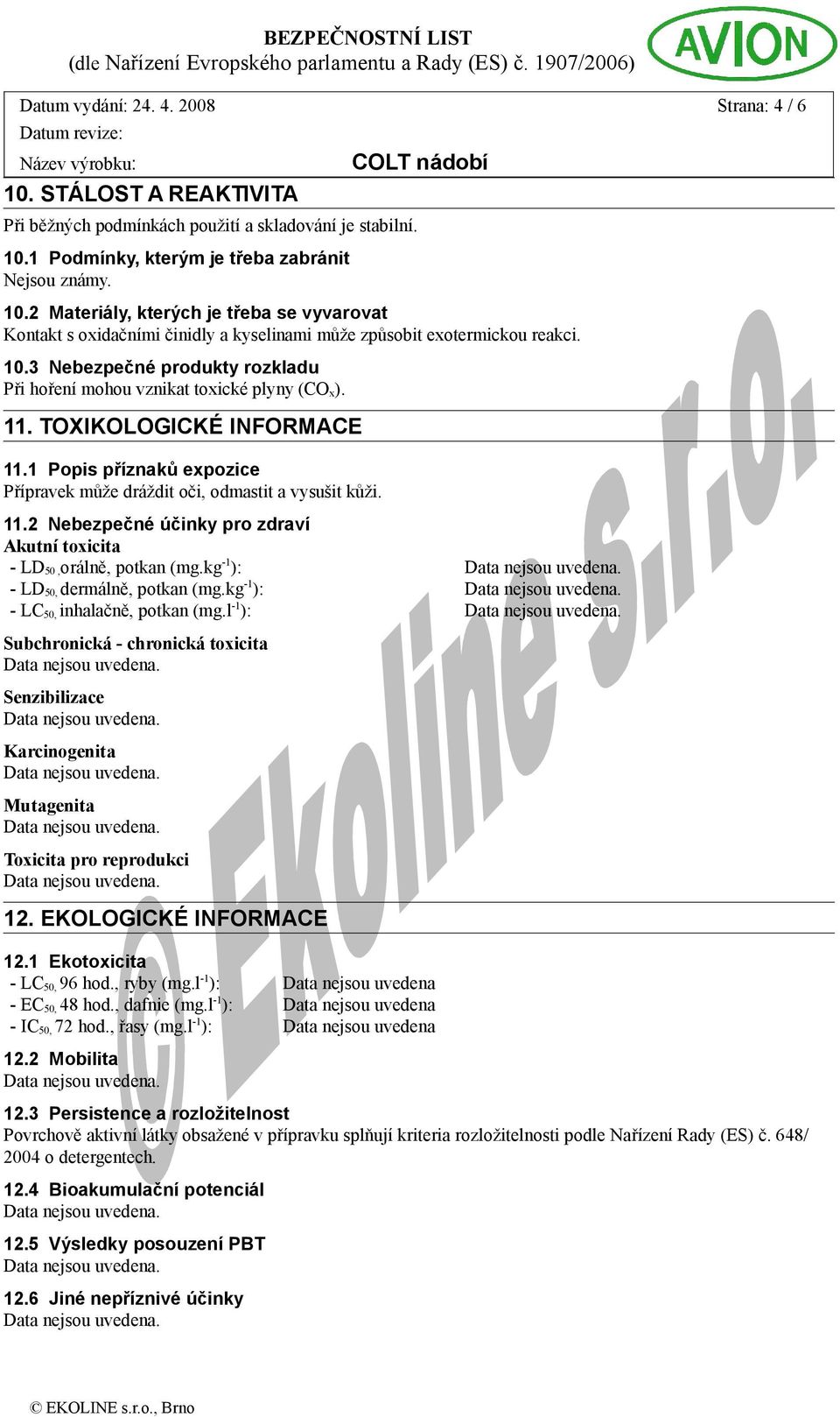 kg -1 ): - LD 50, dermálně, potkan (mg.kg -1 ): - LC 50, inhalačně, potkan (mg.l -1 ): Subchronická - chronická toxicita Senzibilizace Karcinogenita Mutagenita Toxicita pro reprodukci 12.