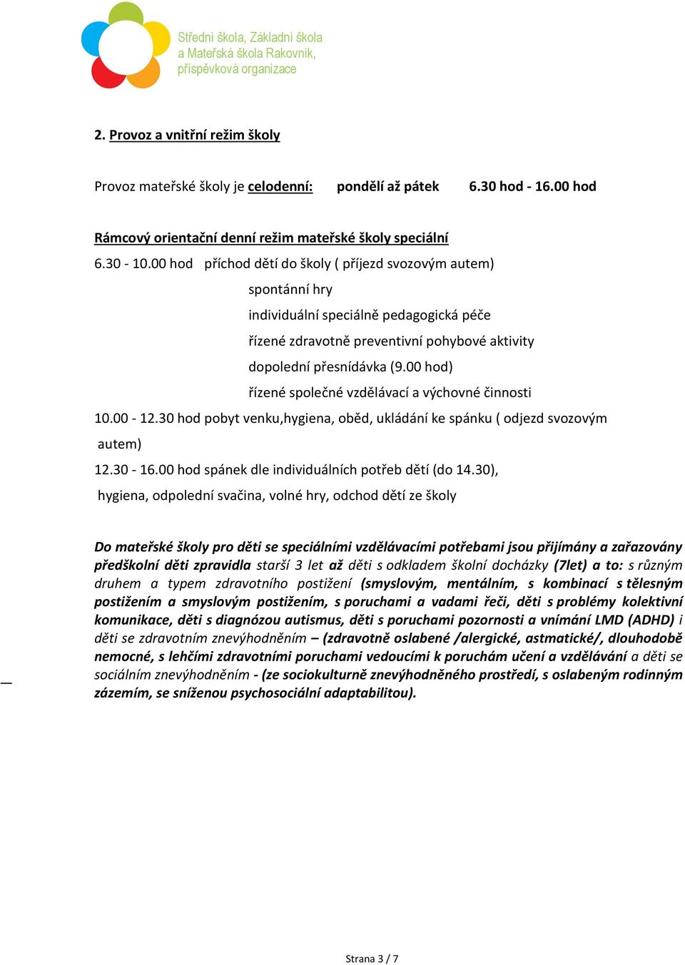 00 hod) řízené společné vzdělávací a výchovné činnosti 10.00-12.30 hod pobyt venku,hygiena, oběd, ukládání ke spánku ( odjezd svozovým autem) 12.30-16.