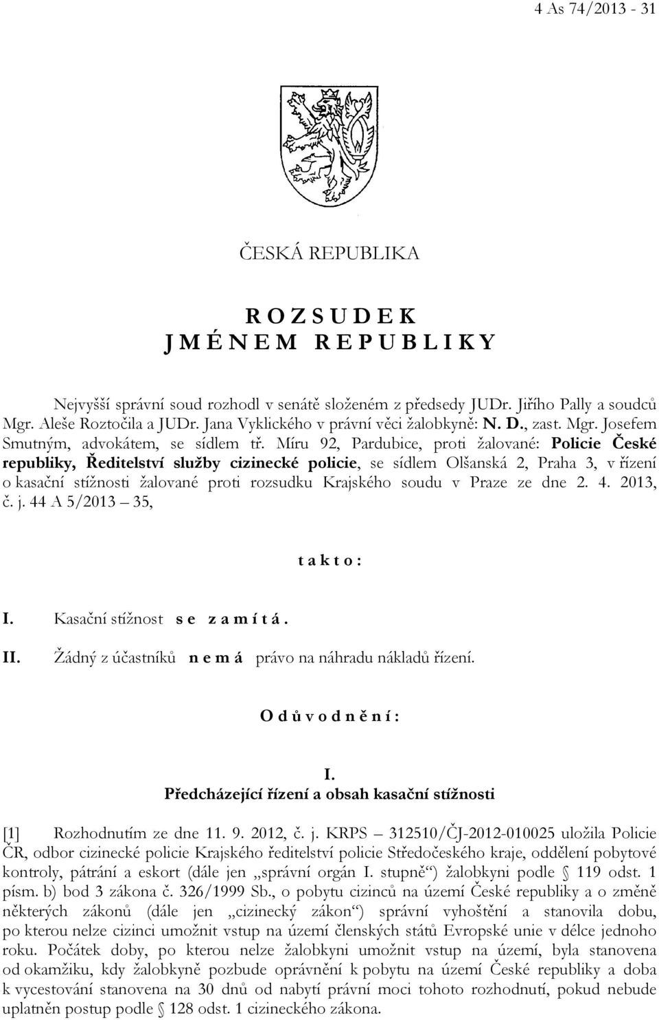 Míru 92, Pardubice, proti žalované: Policie České republiky, Ředitelství služby cizinecké policie, se sídlem Olšanská 2, Praha 3, v řízení o kasační stížnosti žalované proti rozsudku Krajského soudu