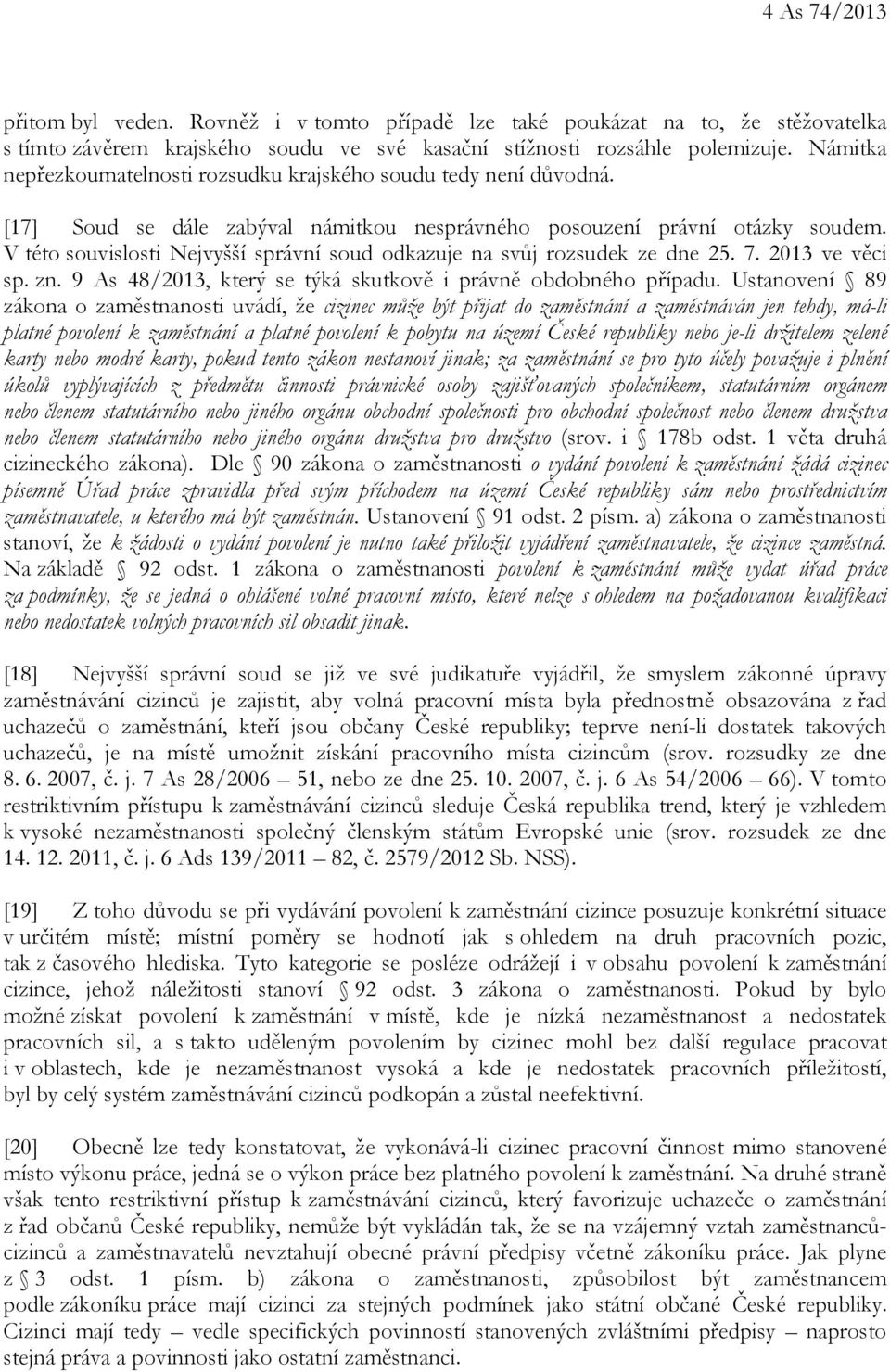 V této souvislosti Nejvyšší správní soud odkazuje na svůj rozsudek ze dne 25. 7. 2013 ve věci sp. zn. 9 As 48/2013, který se týká skutkově i právně obdobného případu.