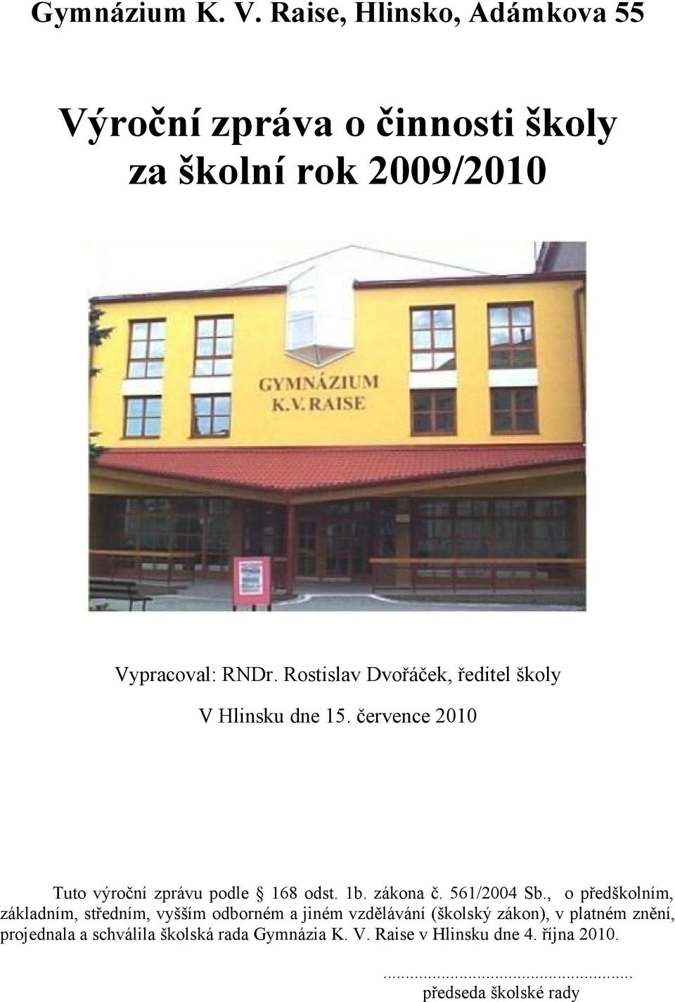 Rostislav Dvořáček, ředitel školy V Hlinsku dne 15. července 2010 Tuto výroční zprávu podle 168 odst. 1b. zákona č.