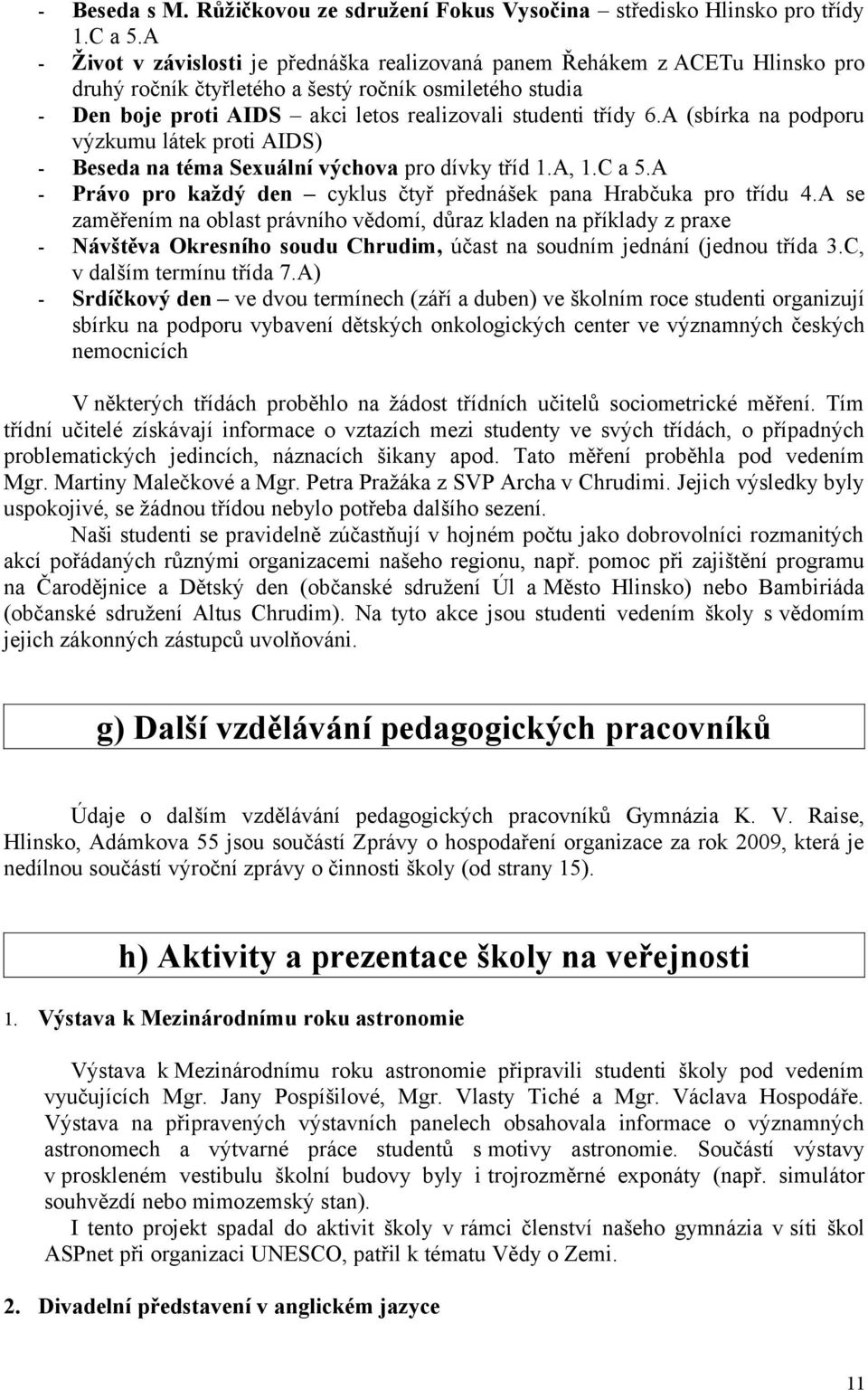 6.A (sbírka na podporu výzkumu látek proti AIDS) - Beseda na téma Sexuální výchova pro dívky tříd 1.A, 1.C a 5.A - Právo pro každý den cyklus čtyř přednášek pana Hrabčuka pro třídu 4.