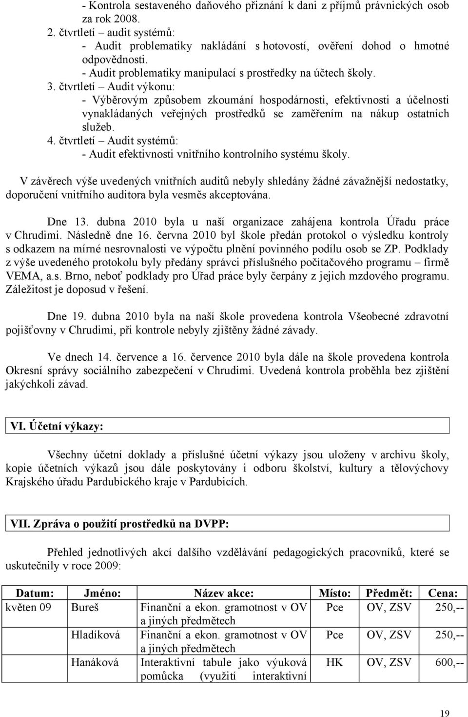 čtvrtletí Audit výkonu: - Výběrovým způsobem zkoumání hospodárnosti, efektivnosti a účelnosti vynakládaných veřejných prostředků se zaměřením na nákup ostatních služeb. 4.