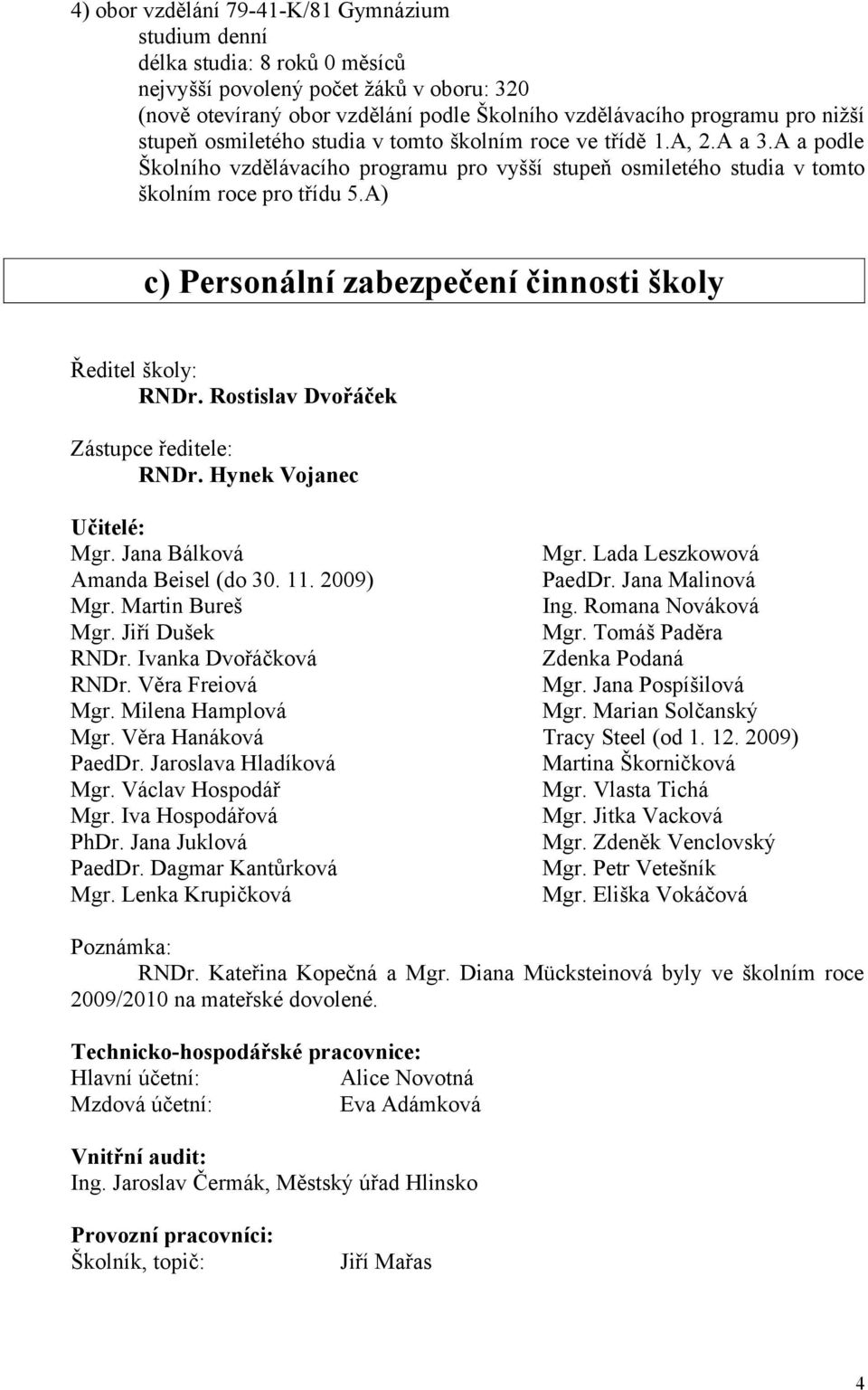 A) c) Personální zabezpečení činnosti školy Ředitel školy: RNDr. Rostislav Dvořáček Zástupce ředitele: RNDr. Hynek Vojanec Učitelé: Mgr. Jana Bálková Mgr. Lada Leszkowová Amanda Beisel (do 30. 11.