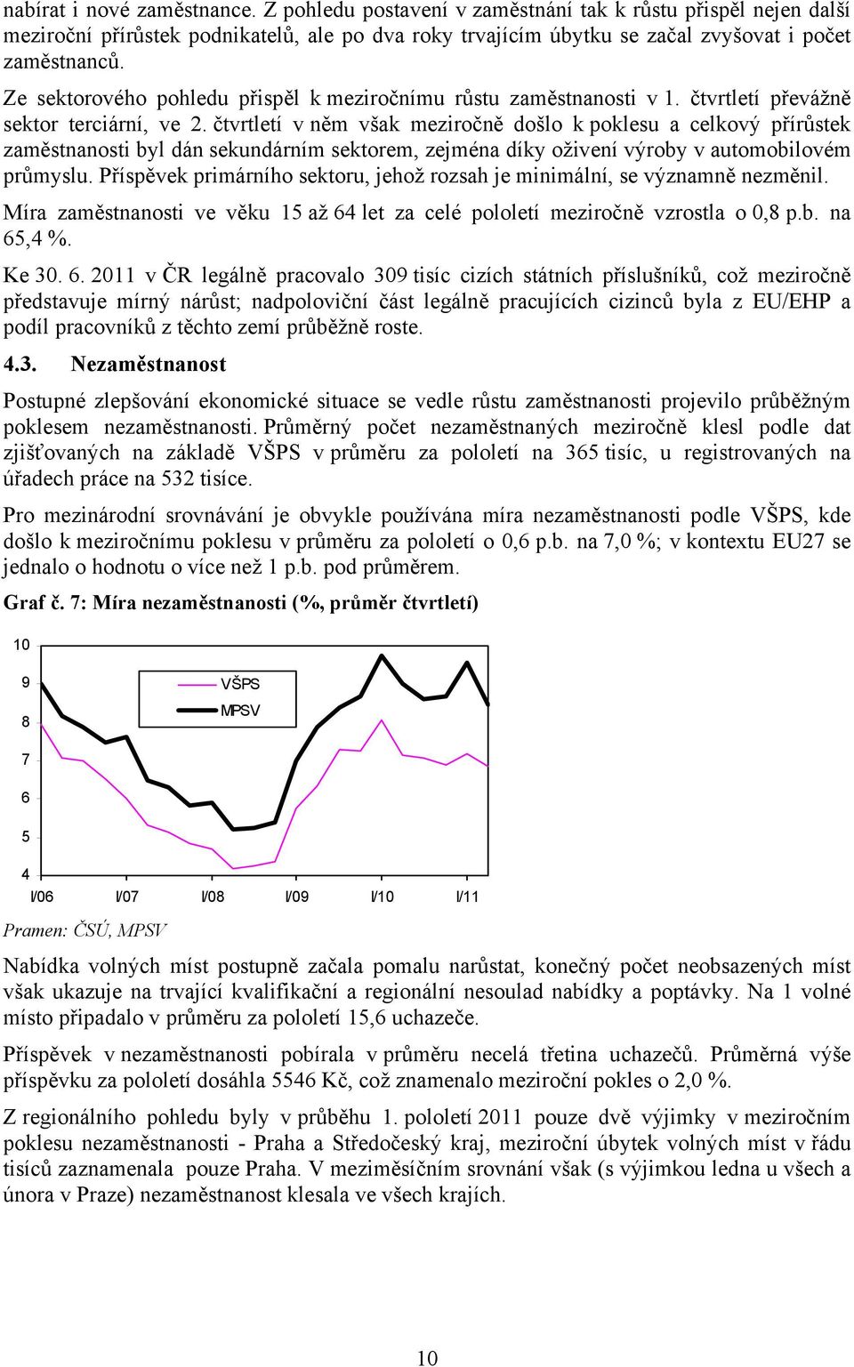 čtvrtletí v něm však meziročně došlo k poklesu a celkový přírůstek zaměstnanosti byl dán sekundárním sektorem, zejména díky oživení výroby v automobilovém průmyslu.