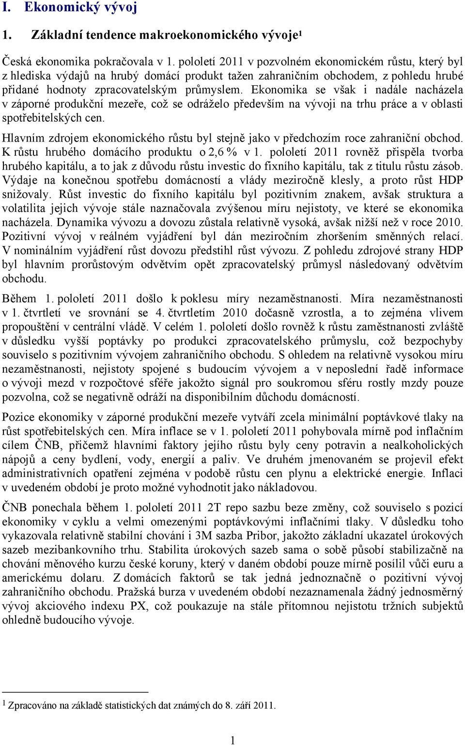 Ekonomika se však i nadále nacházela v záporné produkční mezeře, což se odráželo především na vývoji na trhu práce a v oblasti spotřebitelských cen.