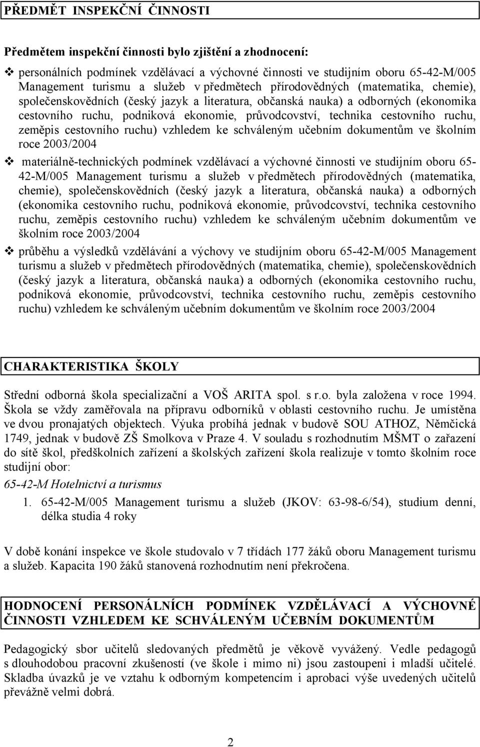 cestovního ruchu, zeměpis cestovního ruchu) vzhledem ke schváleným učebním dokumentům ve školním roce 2003/2004 materiálně-technických podmínek vzdělávací a výchovné činnosti ve studijním oboru