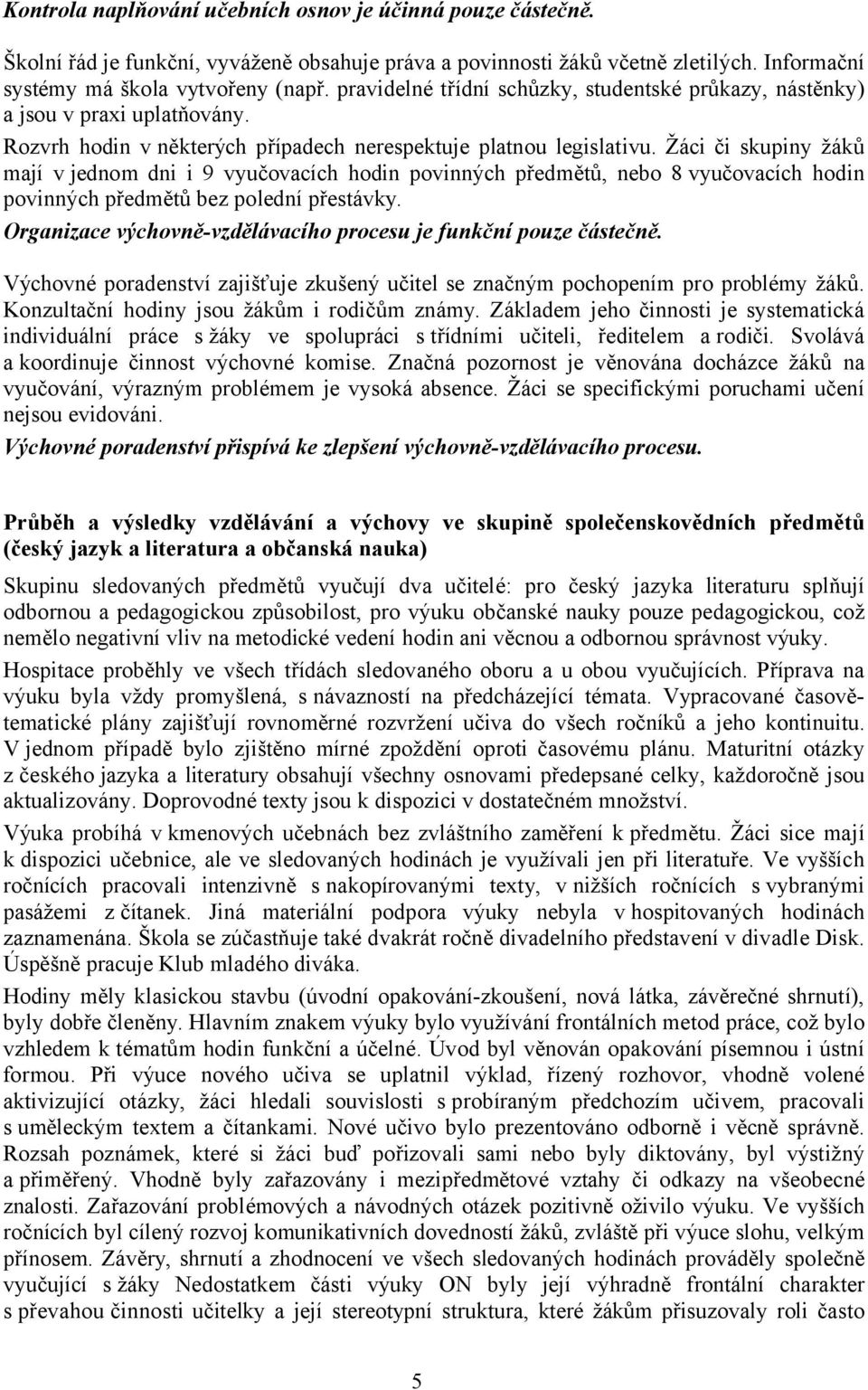 Žáci či skupiny žáků mají v jednom dni i 9 vyučovacích hodin povinných předmětů, nebo 8 vyučovacích hodin povinných předmětů bez polední přestávky.