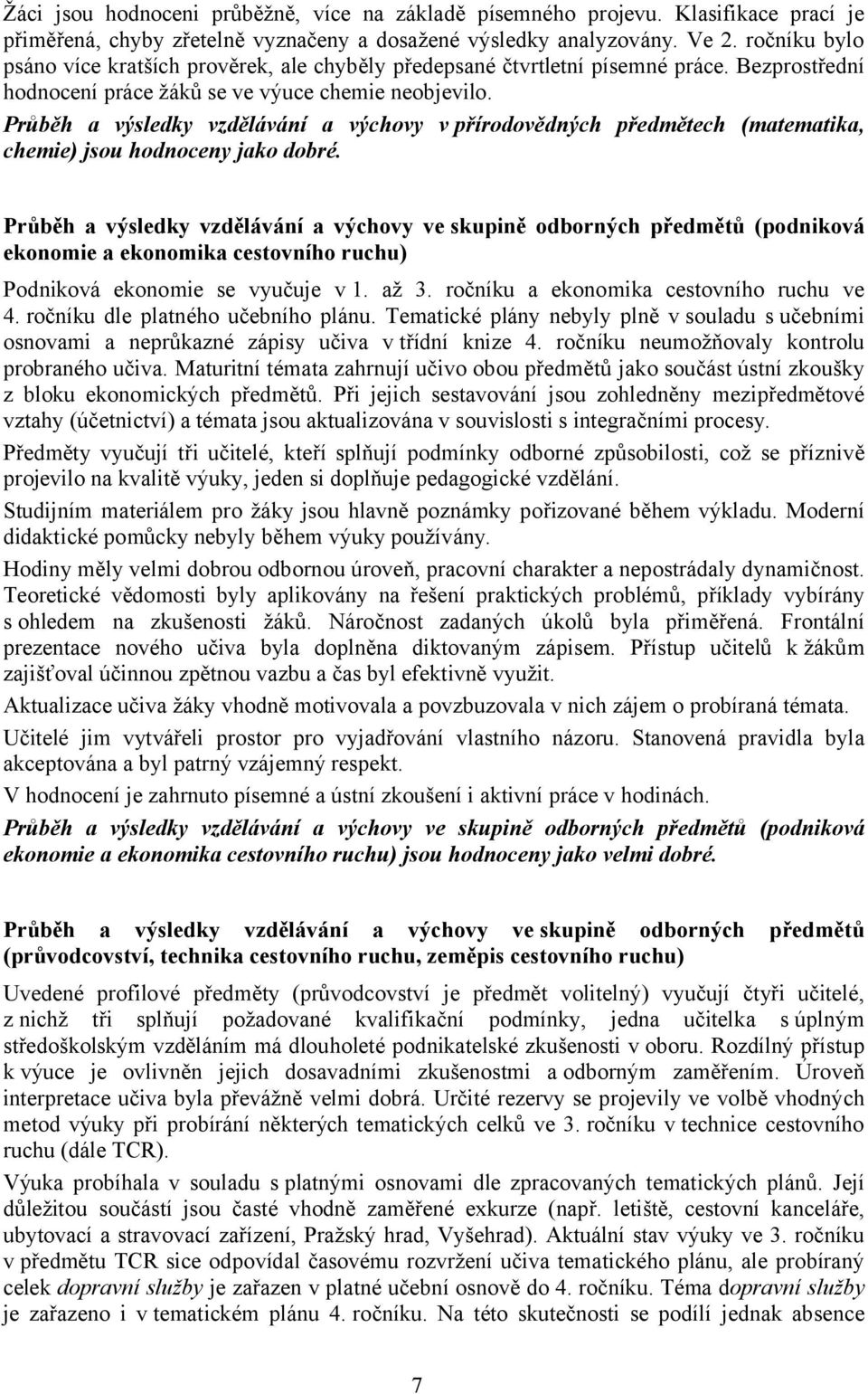 Průběh a výsledky vzdělávání a výchovy v přírodovědných předmětech (matematika, chemie) jsou hodnoceny jako dobré.