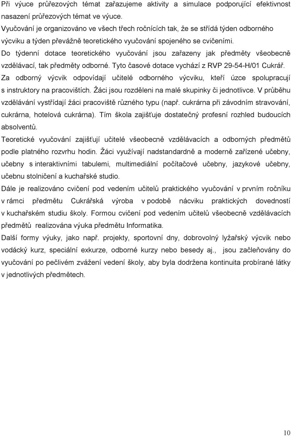 Do týdenní dotace teoretického vyuování jsou zaazeny jak pedmty všeobecn vzdlávací, tak pedmty odborné. Tyto asové dotace vychází z RVP.