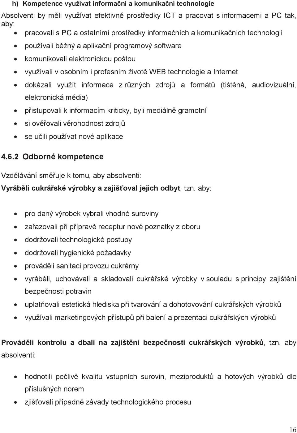 rzných zdroj a formát (tištná, audiovizuální, elektronická média) pistupovali k informacím kriticky, byli mediáln gramotní si ovovali vrohodnost zdroj se uili používat nové aplikace 4.6.