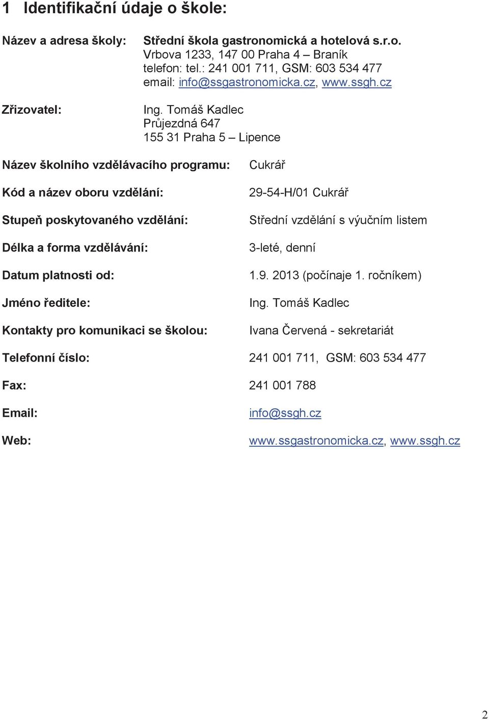 Tomáš Kadlec Prjezdná 647 155 31 Praha 5 Lipence Název školního vzdlávacího programu: Kód a název oboru vzdlání: Stupe poskytovaného vzdlání: Délka a forma vzdlávání: Datum