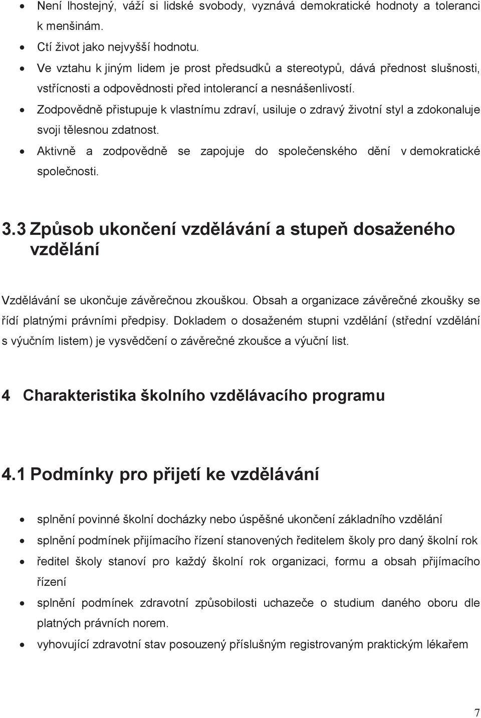 Zodpovdn pistupuje k vlastnímu zdraví, usiluje o zdravý životní styl a zdokonaluje svoji tlesnou zdatnost. Aktivn a zodpovdn se zapojuje do spoleenského dní v demokratické spolenosti. 3.