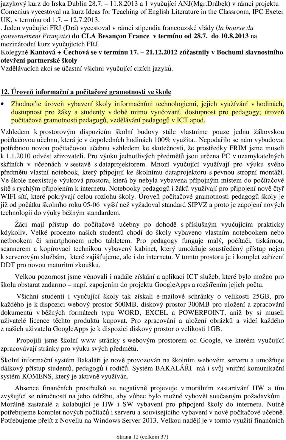 . Jeden vyučující FRJ (Drá) vycestoval v rámci stipendia francouzské vlády (la bourse du gouvernement Français) do CLA Besançon France v termínu od 28.7. do 10.8.2013 na mezinárodní kurz vyučujících FRJ.