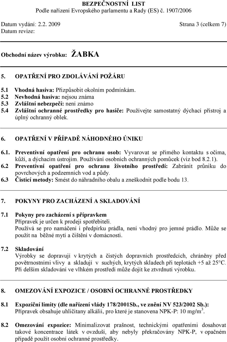 Preventivní opatření pro ochranu osob: Vyvarovat se přímého kontaktu s očima, kůží, a dýchacím ústrojím. Používání osobních ochranných pomůcek (viz bod 8.2.1). 6.