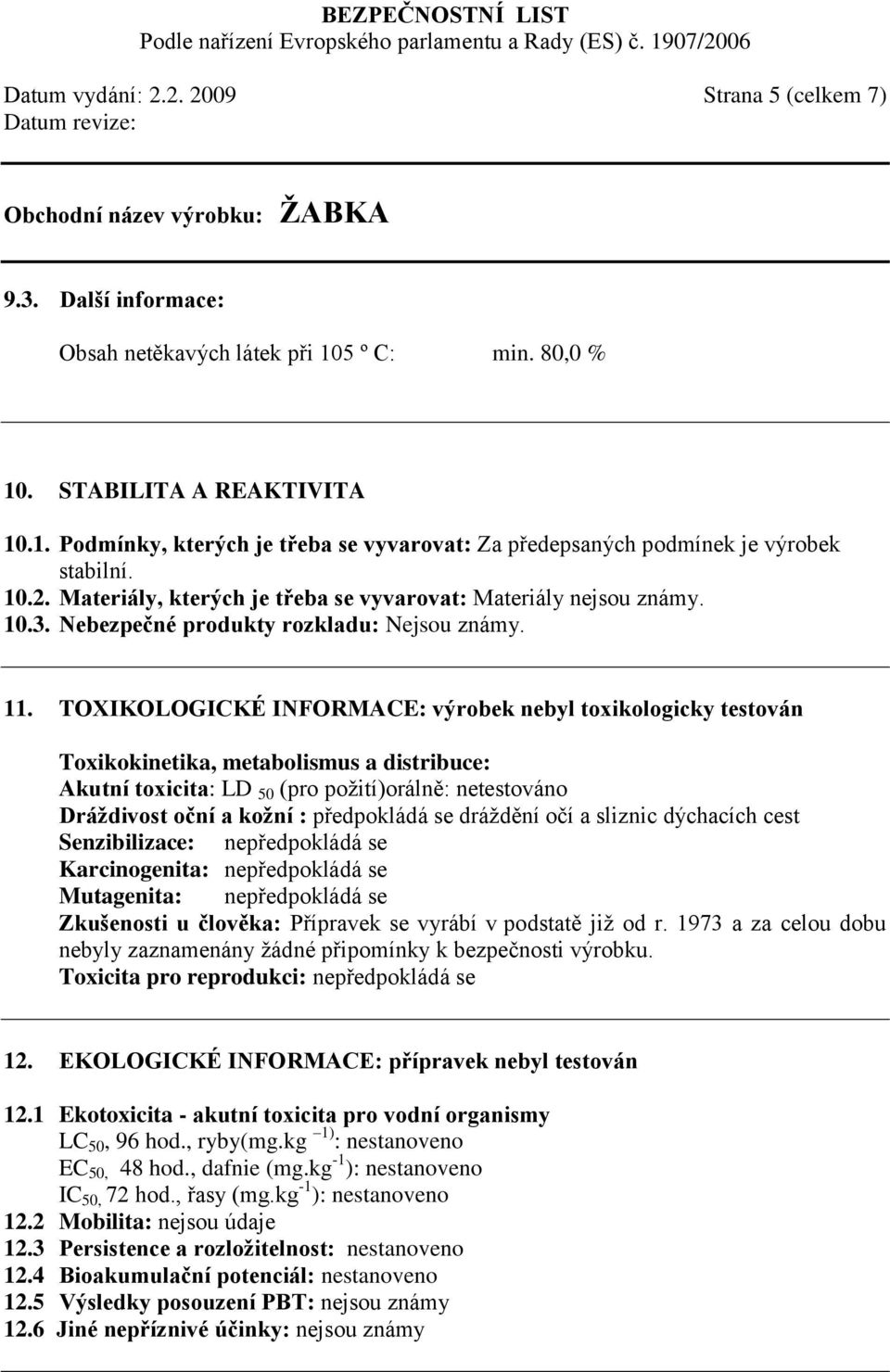 TOXIKOLOGICKÉ INFORMACE: výrobek nebyl toxikologicky testován Toxikokinetika, metabolismus a distribuce: Akutní toxicita: LD 50 (pro požití)orálně: netestováno Dráţdivost oční a koţní : předpokládá