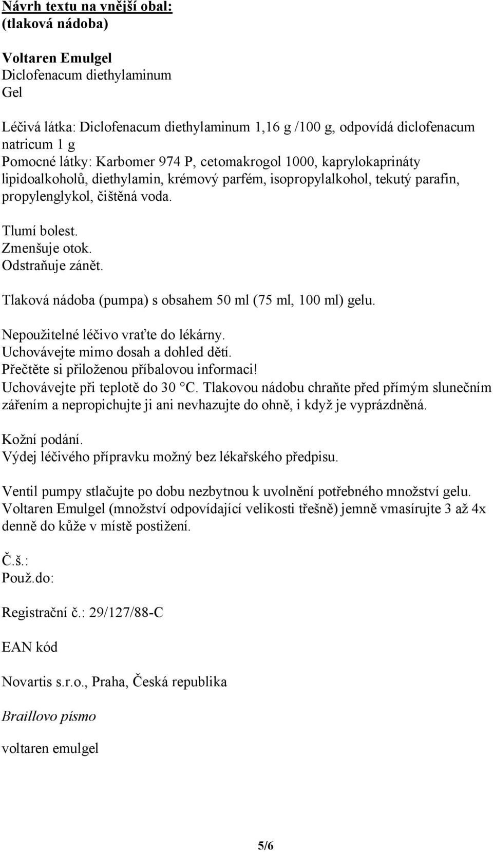 Tlakovou nádobu chraňte před přímým slunečním zářením a nepropichujte ji ani nevhazujte do ohně, i když je vyprázdněná.