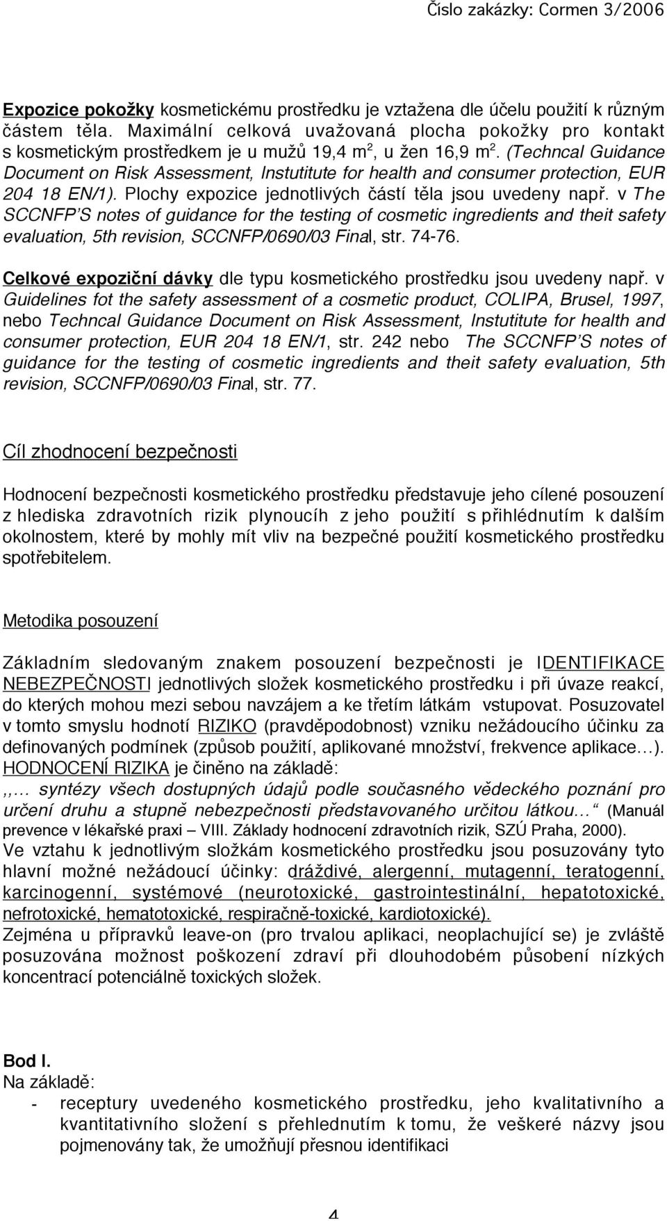 (Techncal Guidance Document on Risk Assessment, Instutitute for health and consumer protection, EUR 204 18 EN/1). Plochy expozice jednotlivých částí těla jsou uvedeny např.