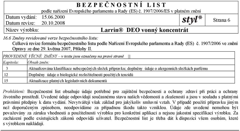 PROVEDENÉ VĚCNÉ ZMĚNY v textu jsou označeny na pravé straně Kapitola: Obsah změn: 3 Aktualizována klasifikace nebezpečných složek přípravku; doplněny údaje o alergenních složkách parfému 12 Doplněny