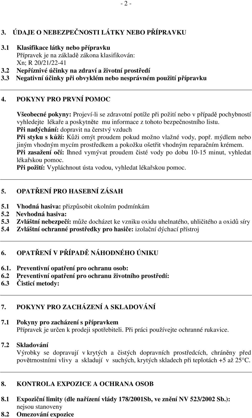 POKYNY PRO PRVNÍ POMOC Všeobecné pokyny: Projeví-li se zdravotní potíže při požití nebo v případě pochybností vyhledejte lékaře a poskytněte mu informace z tohoto bezpečnostního listu.