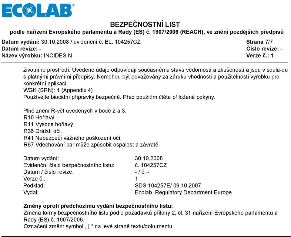 Plné znění R-vět uvedených v bodě 2 a 3: R10 Hořlavý. R11 Vysoce hořlavý. R36 Dráždí oči. R41 Nebezpečí vážného poškození očí. R67 Vdechování par může způsobit ospalost a závratě. Datum vydání: 30.10.2008 Evidenční číslo bezpečnostního listu: č.