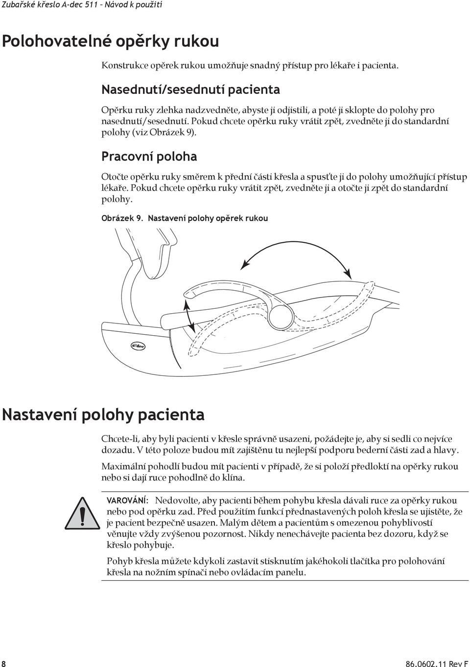 Pokud chcete opěrku ruky vrátit zpět, zvedněte ji do standardní polohy (viz Obrázek 9).