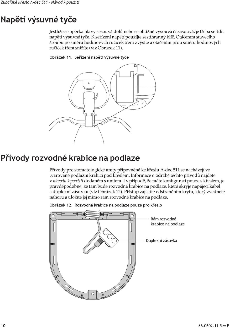 . Obrázek 11. Seřízení napětí výsuvné tyče Přívody rozvodné krabice na podlaze Přívody pro stomatologické unity připevněné ke křeslu A-dec 511 se nacházejí ve tvarované podlažní krabici pod křeslem.