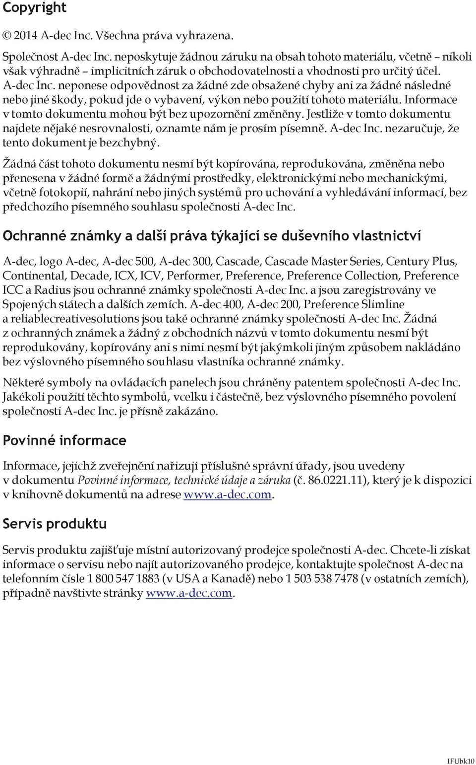 neponese odpovědnost za žádné zde obsažené chyby ani za žádné následné nebo jiné škody, pokud jde o vybavení, výkon nebo použití tohoto materiálu.