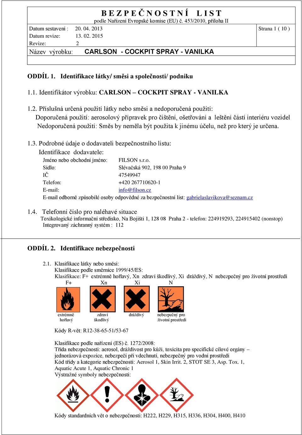 neměla být použita k jinému účelu, než pro který je určena. 1.3. Podrobné údaje o dodavateli bezpečnostního listu: Identifikace dodavatele: Jméno nebo obchodní jméno: FILSON s.r.o. Sídlo: Slévačská 902, 198 00 Praha 9 IČ 47549947 Telefon: +420 267710620-1 E-mail: info@filson.