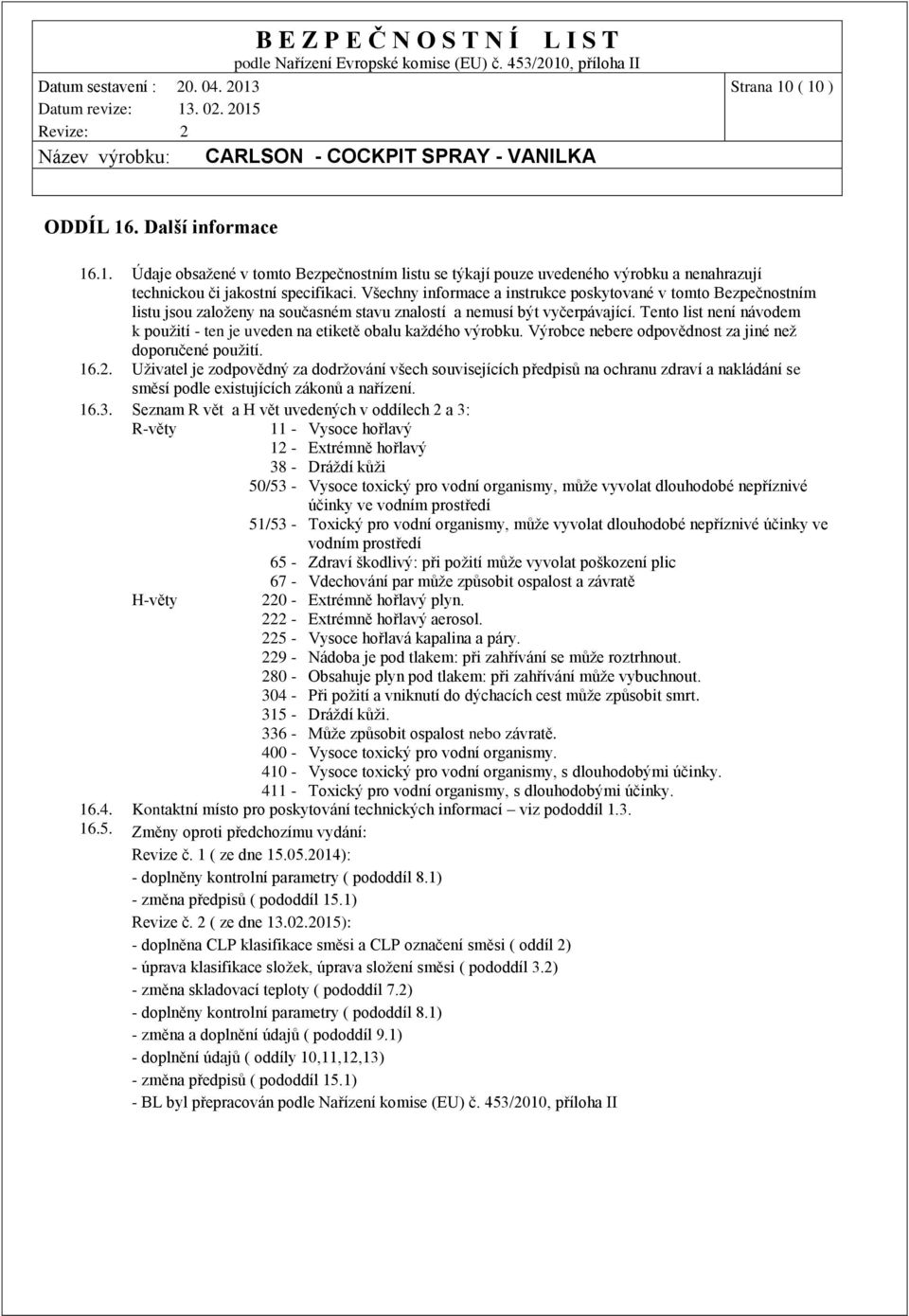 Tento list není návodem k použití - ten je uveden na etiketě obalu každého výrobku. Výrobce nebere odpovědnost za jiné než doporučené použití. 16.2.