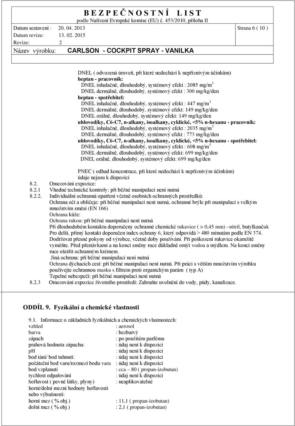 efekt: 149 mg/kg/den uhlovodíky, C6-C7, n-alkany, isoalkany, cyklické, <5% n-hexanu - pracovník: DNEL inhalačně, dlouhodobý, systémový efekt : 2035 mg/m 3 DNEL dermálně, dlouhodobý, systémový efekt :