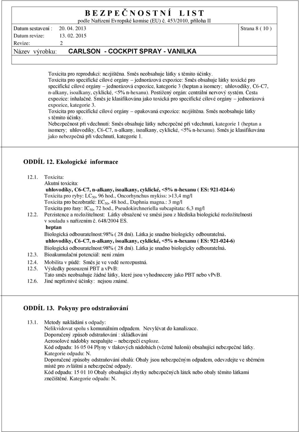 isoalkany, cyklické, <5% n-hexanu). Postižený orgán: centrální nervový systém. Cesta expozice: inhalačně.