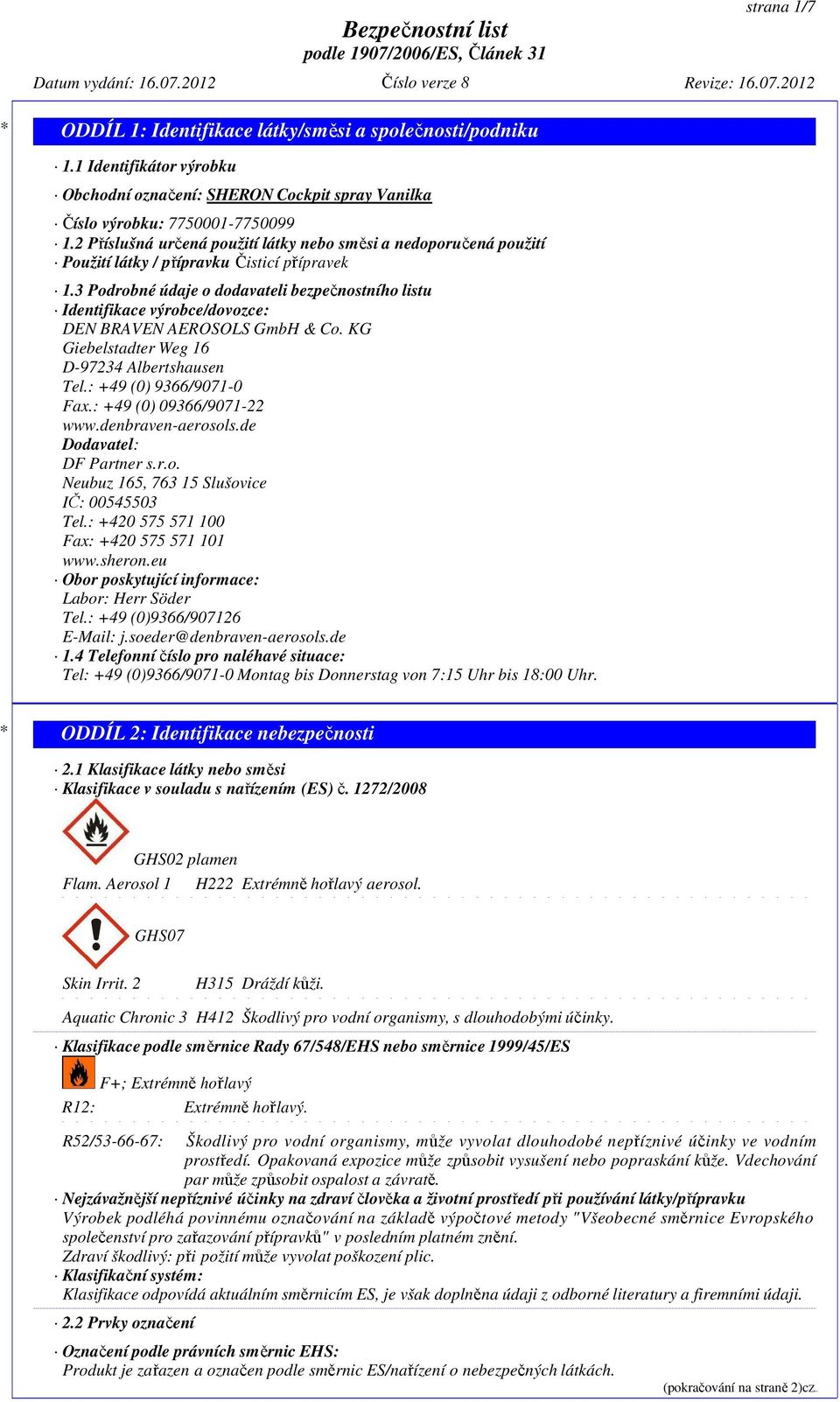 3 Podrobné údaje o dodavateli bezpečnostního listu Identifikace výrobce/dovozce: DEN BRAVEN AEROSOLS GmbH & Co. KG Giebelstadter Weg 16 D-97234 Albertshausen Tel.: +49 (0) 9366/9071-0 Fax.