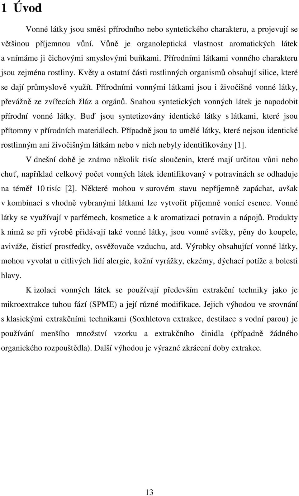 Květy a ostatní části rostlinných organismů obsahují silice, které se dají průmyslově využít. Přírodními vonnými látkami jsou i živočišné vonné látky, převážně ze zvířecích žláz a orgánů.