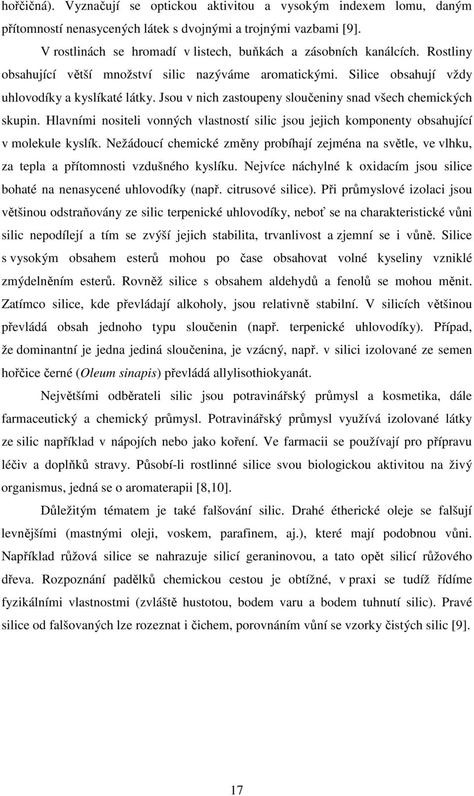 Jsou v nich zastoupeny sloučeniny snad všech chemických skupin. Hlavními nositeli vonných vlastností silic jsou jejich komponenty obsahující v molekule kyslík.