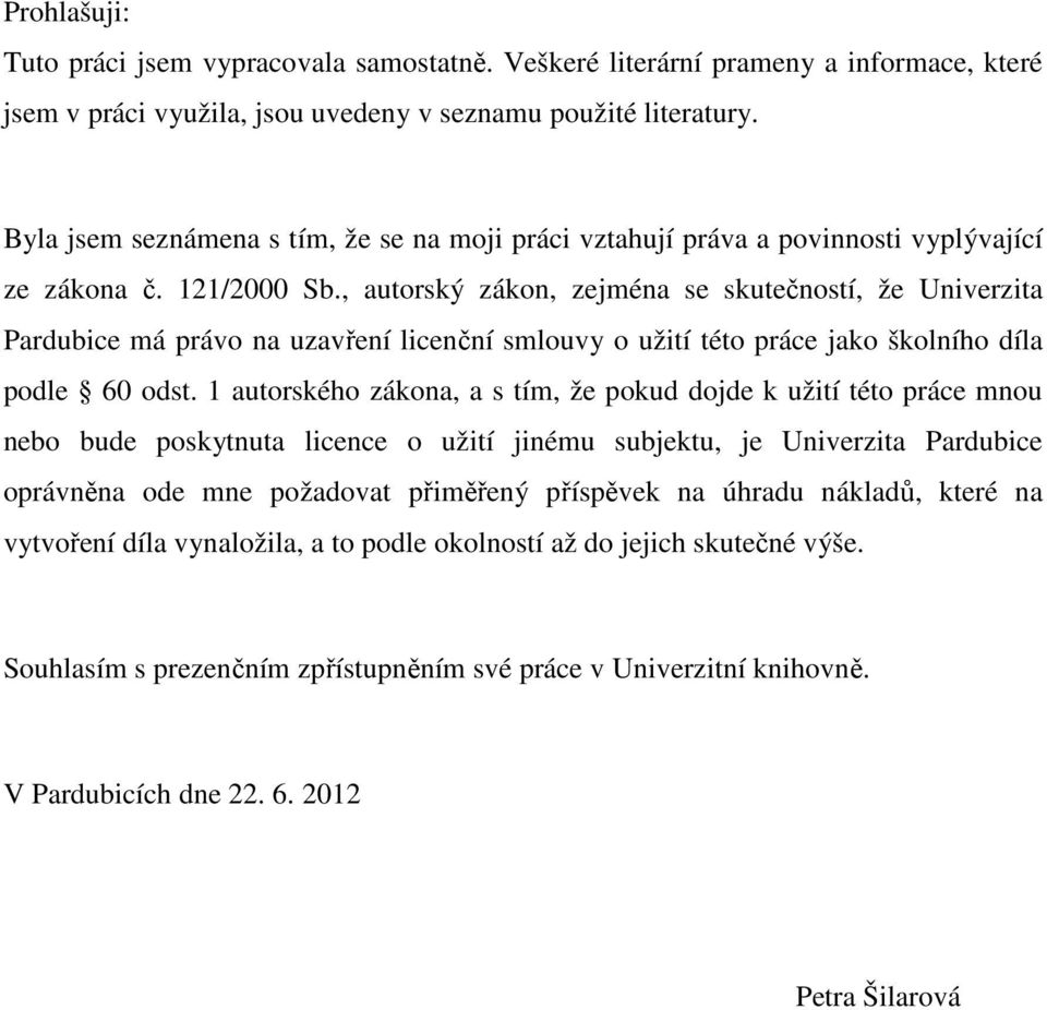 , autorský zákon, zejména se skutečností, že Univerzita Pardubice má právo na uzavření licenční smlouvy o užití této práce jako školního díla podle 60 odst.