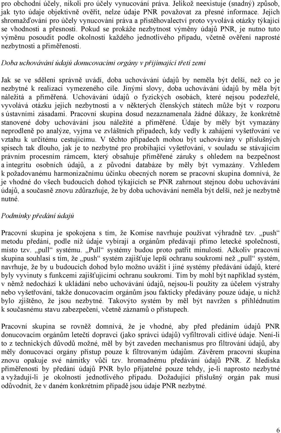 Pokud se prokáže nezbytnost výměny údajů PNR, je nutno tuto výměnu posoudit podle okolností každého jednotlivého případu, včetně ověření naprosté nezbytnosti a přiměřenosti.