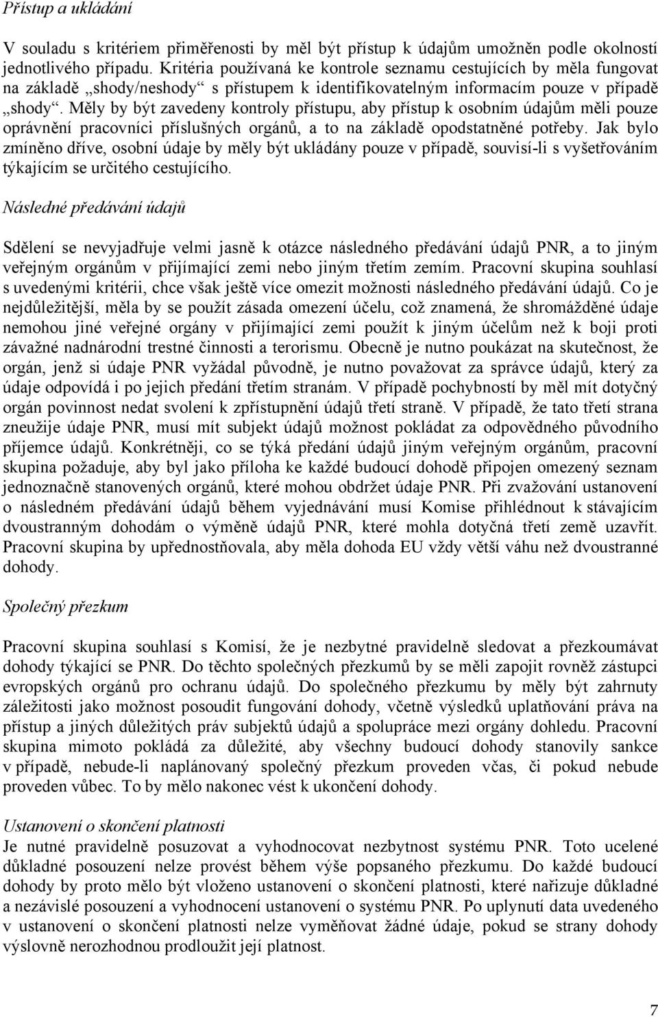 Měly by být zavedeny kontroly přístupu, aby přístup k osobním údajům měli pouze oprávnění pracovníci příslušných orgánů, a to na základě opodstatněné potřeby.