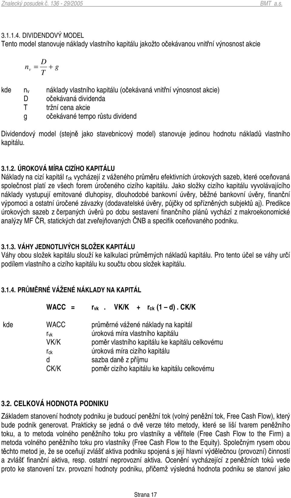 oekávaná dividenda T tržní cena akcie g oekávané tempo rstu dividend Dividendový model (stejn jako stavebnicový model) stanovuje jedinou hodnotu náklad vlastního kapitálu. 3.1.2.