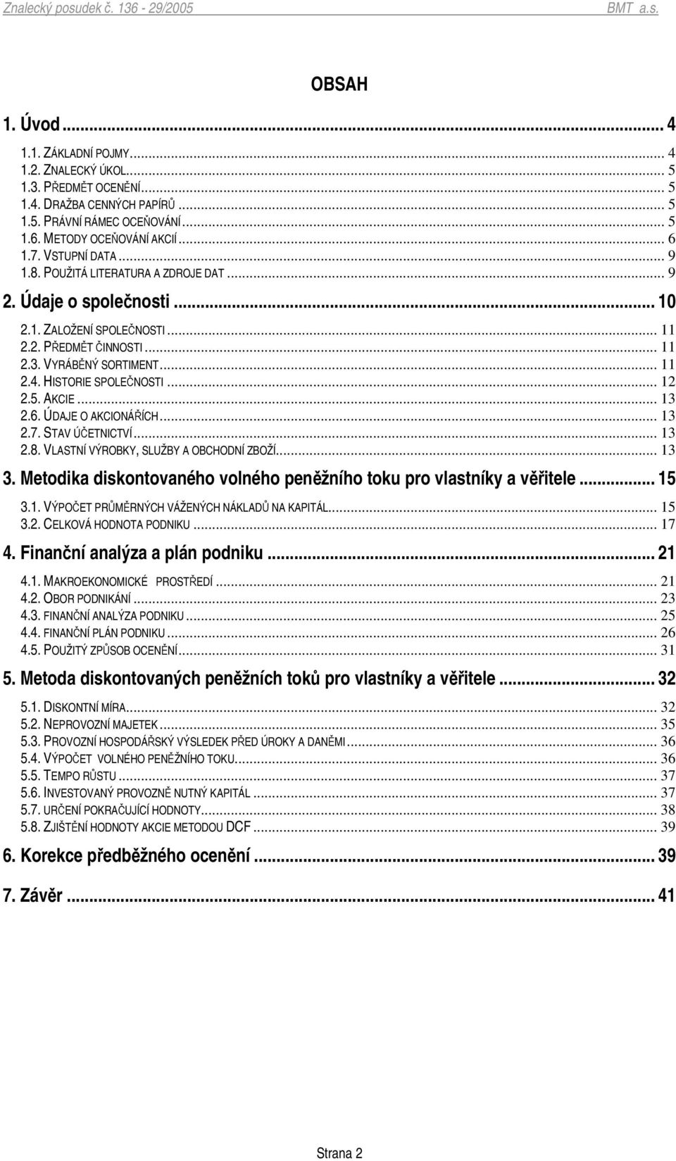 .. 12 2.5. AKCIE... 13 2.6. ÚDAJE O AKCIONÁÍCH... 13 2.7. STAV ÚETNICTVÍ... 13 2.8. VLASTNÍ VÝROBKY, SLUŽBY A OBCHODNÍ ZBOŽÍ... 13 3.