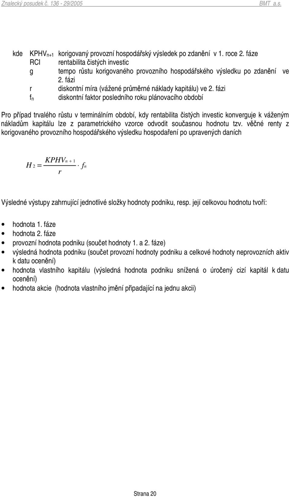 fázi diskontní faktor posledního roku plánovacího období fn Pro pípad trvalého rstu v terminálním období, kdy rentabilita istých investic konverguje k váženým nákladm kapitálu lze z parametrického