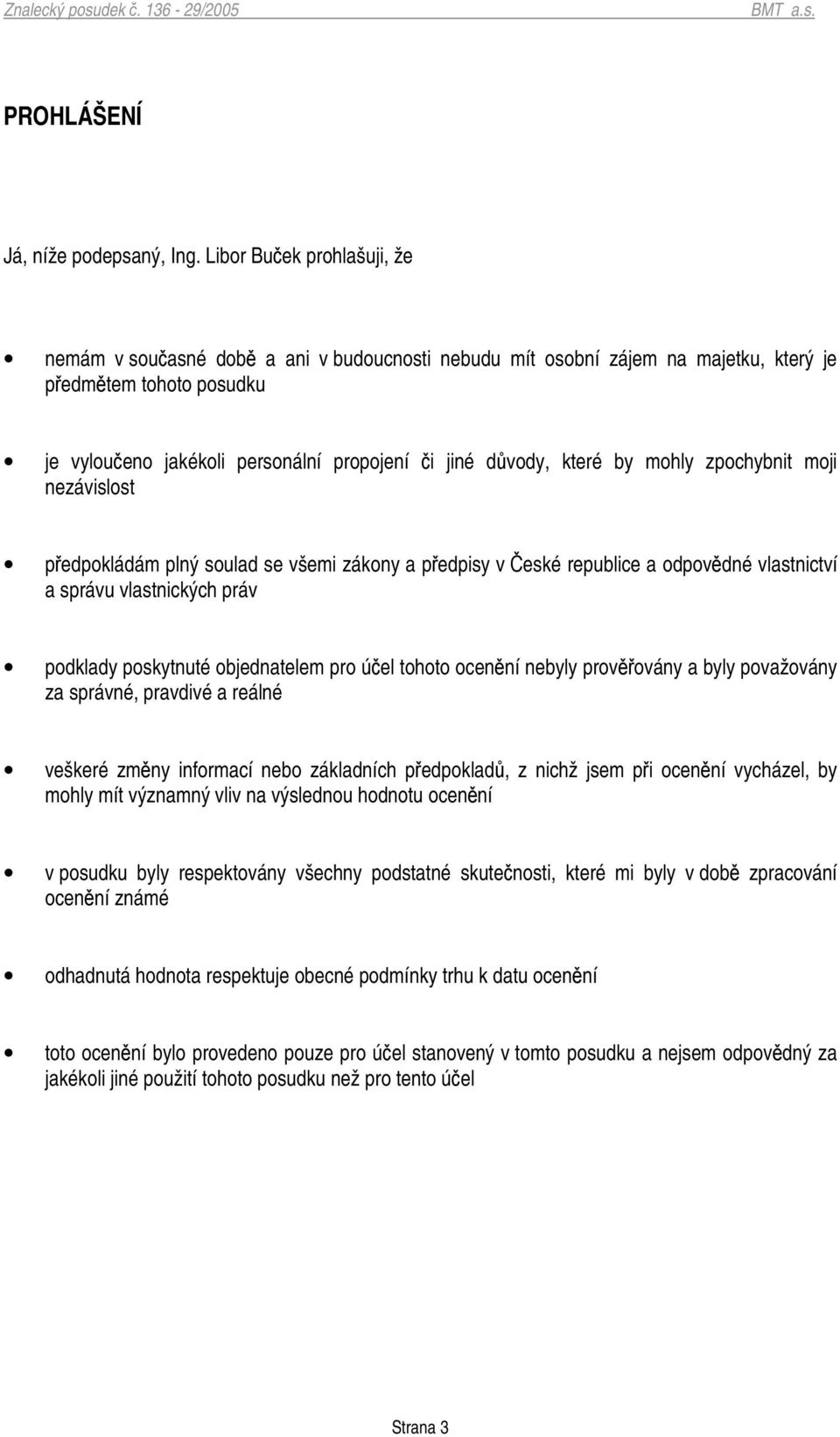 mohly zpochybnit moji nezávislost pedpokládám plný soulad se všemi zákony a pedpisy v eské republice a odpovdné vlastnictví a správu vlastnických práv podklady poskytnuté objednatelem pro úel tohoto