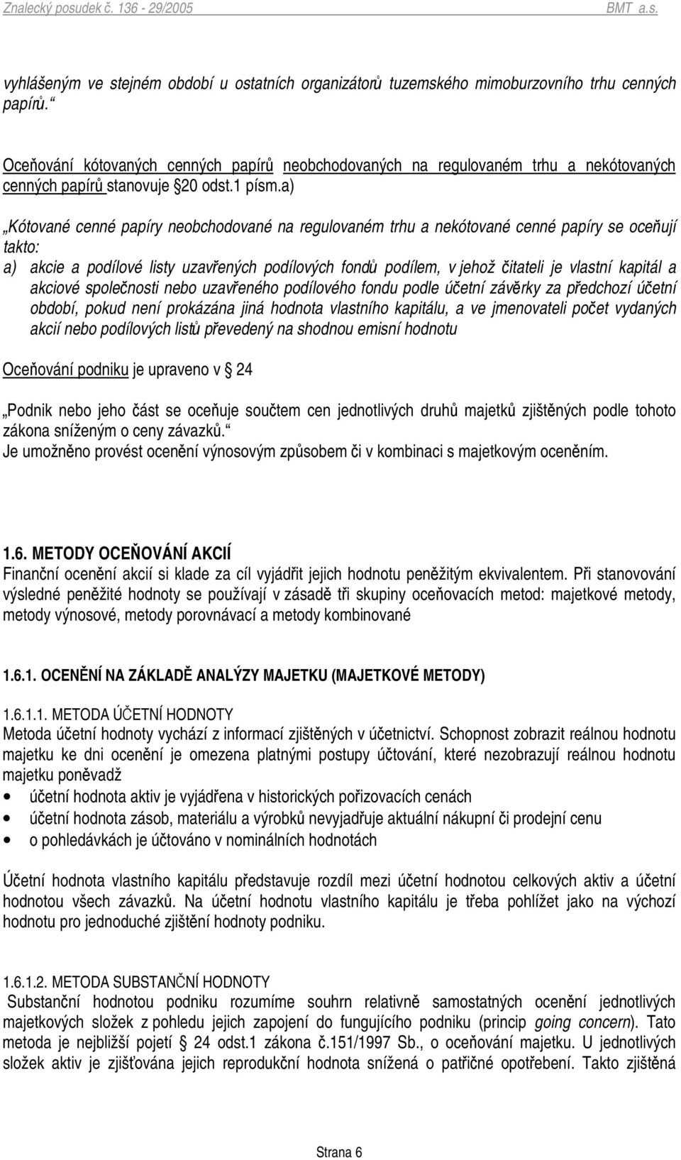 a) Kótované cenné papíry neobchodované na regulovaném trhu a nekótované cenné papíry se oceují takto: a) akcie a podílové listy uzavených podílových fond podílem, v jehož itateli je vlastní kapitál a