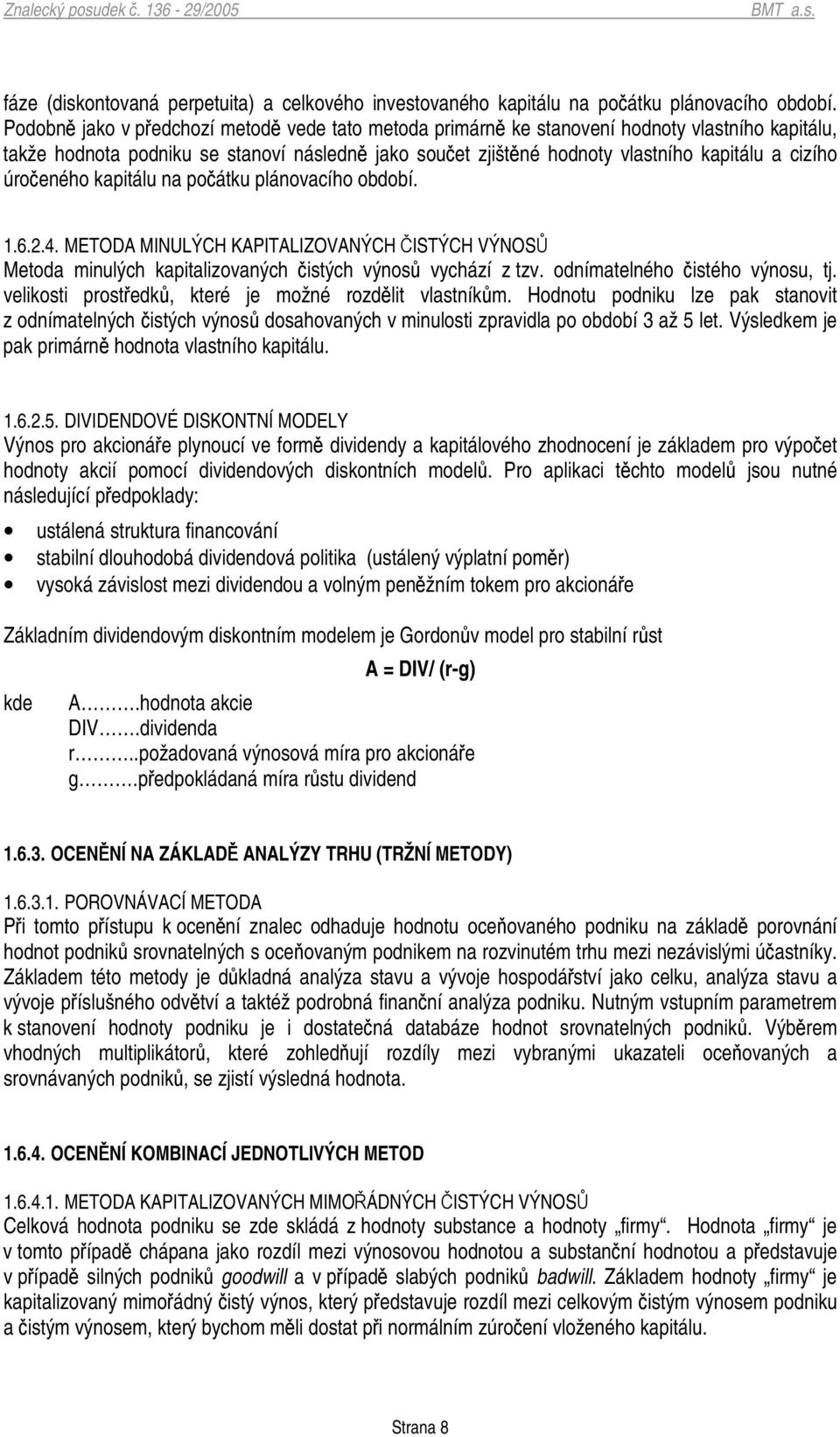 kapitálu na poátku plánovacího období. 1.6.2.4. METODA MINULÝCH KAPITALIZOVANÝCH ISTÝCH VÝNOS Metoda minulých kapitalizovaných istých výnos vychází z tzv. odnímatelného istého výnosu, tj.