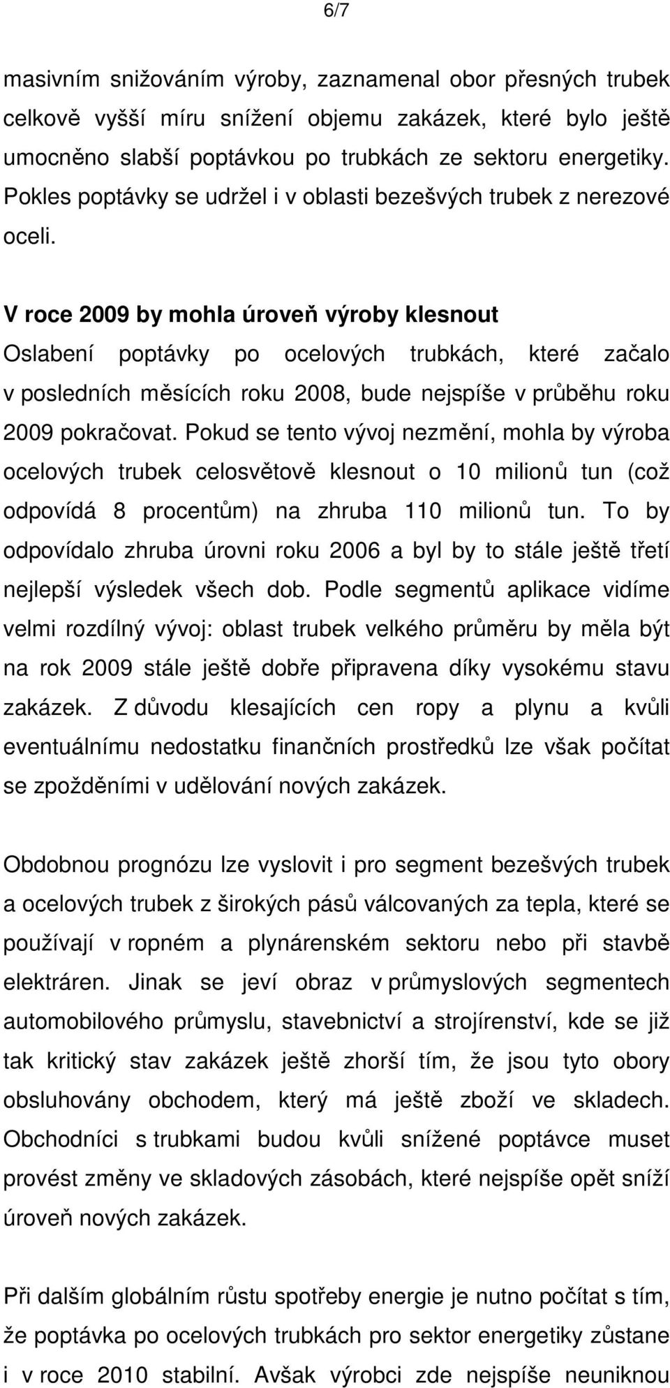 V roce 2009 by mohla úroveň výroby klesnout Oslabení poptávky po ocelových trubkách, které začalo v posledních měsících roku 2008, bude nejspíše v průběhu roku 2009 pokračovat.