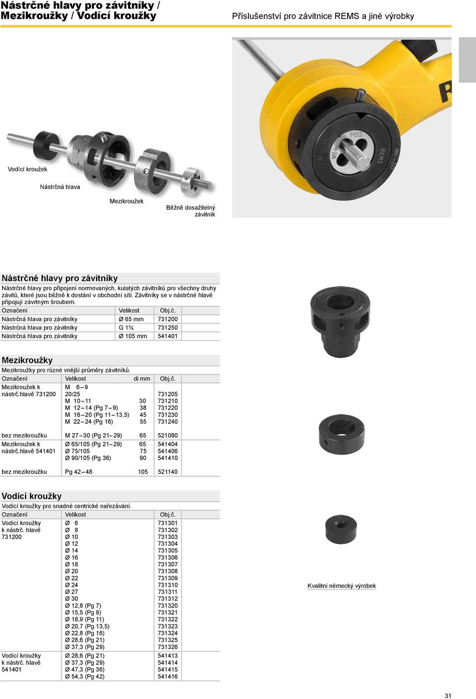 Velikost Nástrčná hlava pro závitníky Ø 65 mm 731200 Nástrčná hlava pro závitníky G 1¼ 731250 Nástrčná hlava pro závitníky Ø 105 mm 541401 Mezikroužky Mezikroužky pro různé vnější průměry závitníků.