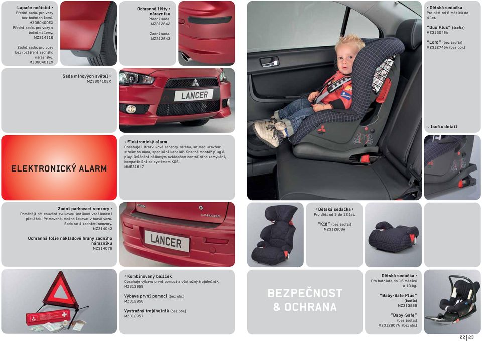 ) Sada mlhových světel MZ380410EX Isofix detail ELEKTRONICKÝ ALARM Elektronický alarm Obsahuje ultrazvukové sensory, sirénu, snímač uzavření střešního okna, speciální kabeláž.