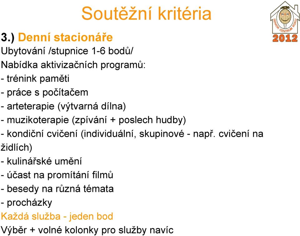 počítačem - arteterapie (výtvarná dílna) - muzikoterapie (zpívání + poslech hudby) - kondiční cvičení