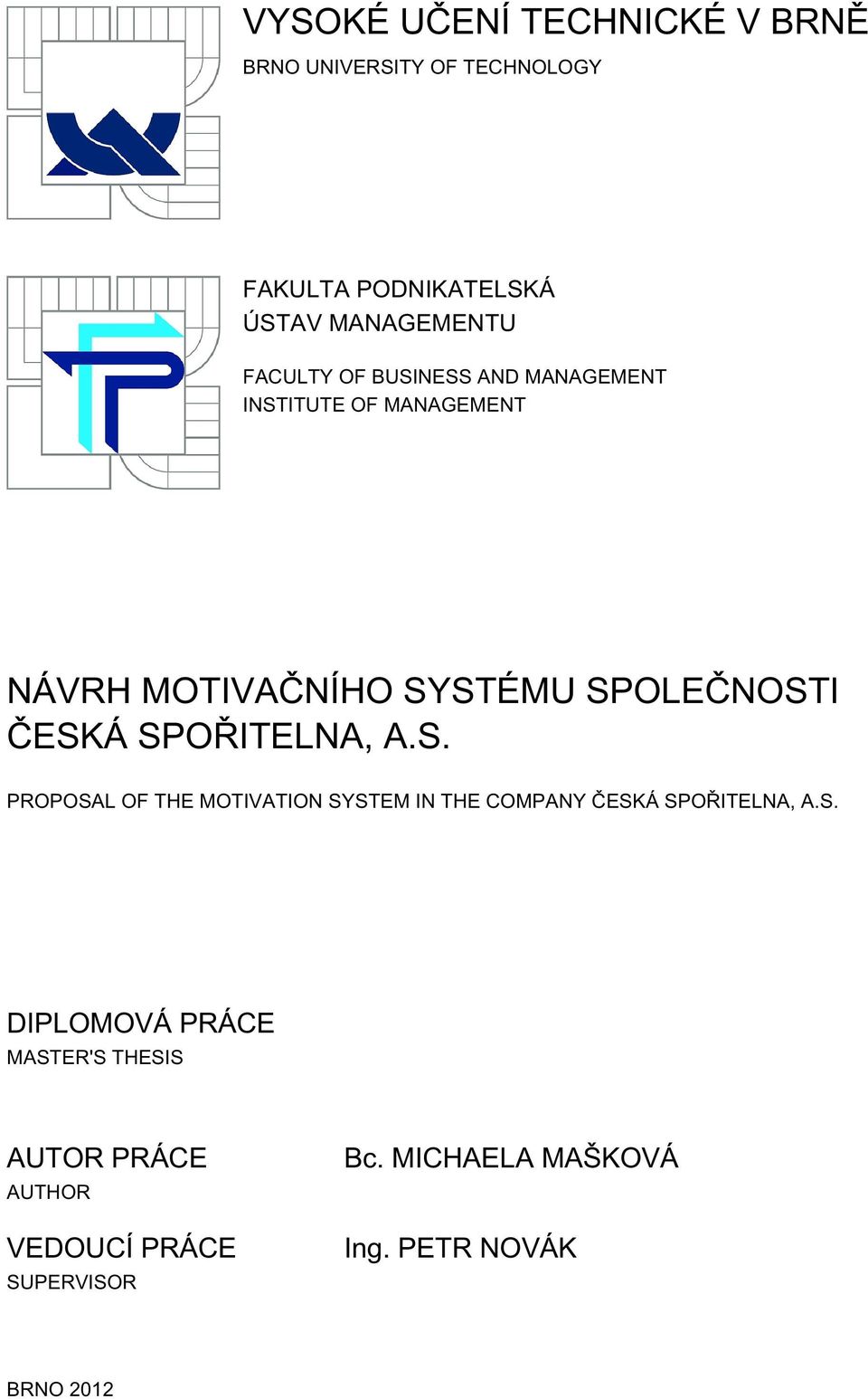 SPOŘITELNA, A.S. PROPOSAL OF THE MOTIVATION SYSTEM IN THE COMPANY ČESKÁ SPOŘITELNA, A.S. DIPLOMOVÁ PRÁCE MASTER'S THESIS AUTOR PRÁCE AUTHOR VEDOUCÍ PRÁCE SUPERVISOR Bc.