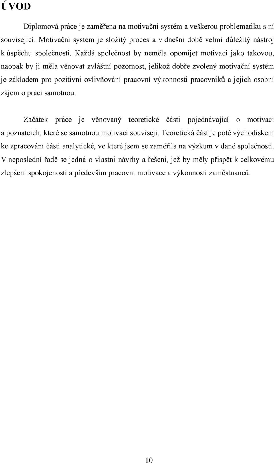 výkonnosti pracovníků a jejich osobní zájem o práci samotnou. Začátek práce je věnovaný teoretické části pojednávající o motivaci a poznatcích, které se samotnou motivací souvisejí.